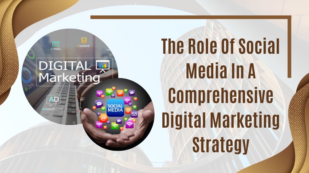 The Role Of Social Media In A Comprehensive Digital Marketing Strategy